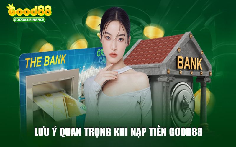 Lưu ý quan trọng khi nạp tiền Good88 dành cho người mới